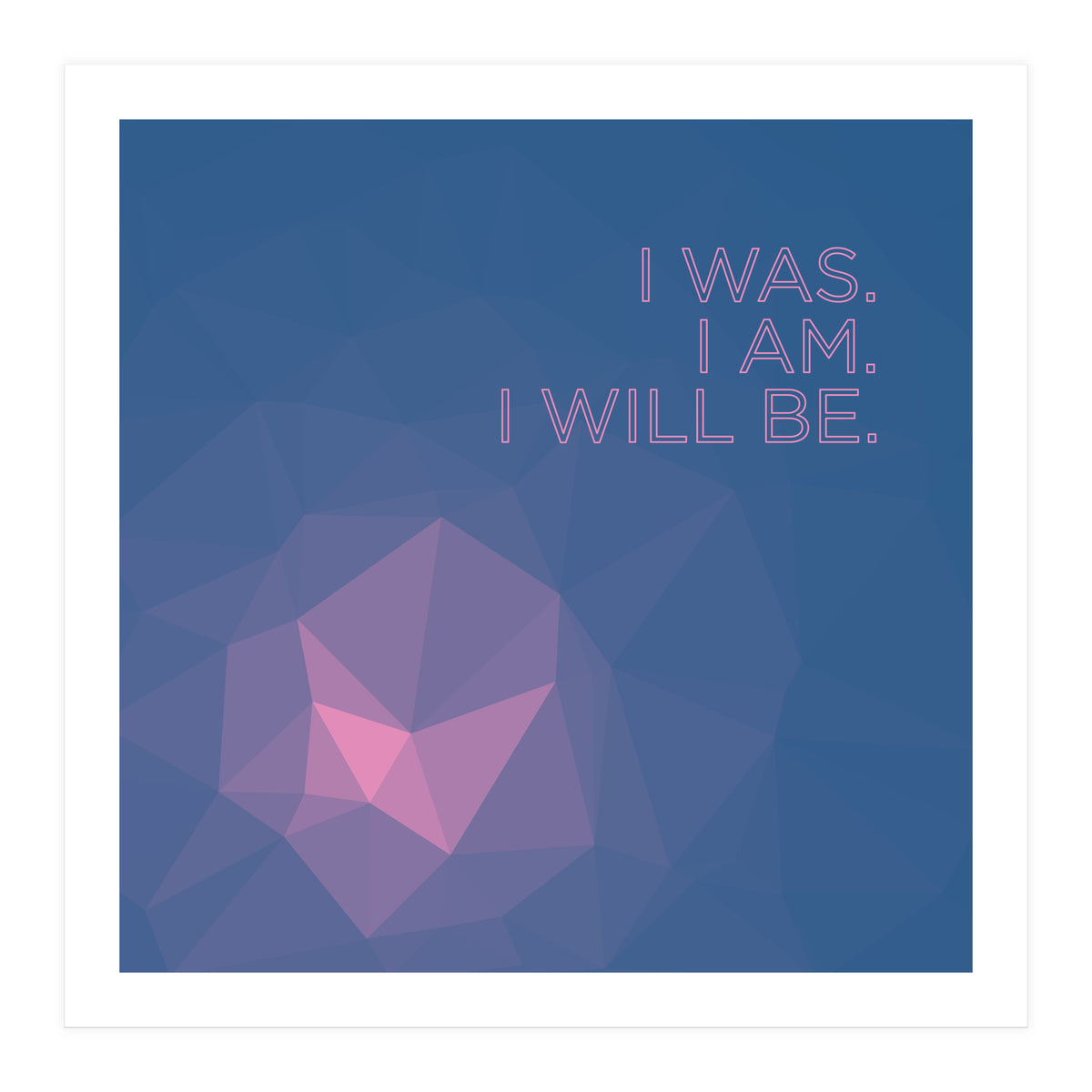 I Was. I Am. I Will Be. (Print Only)