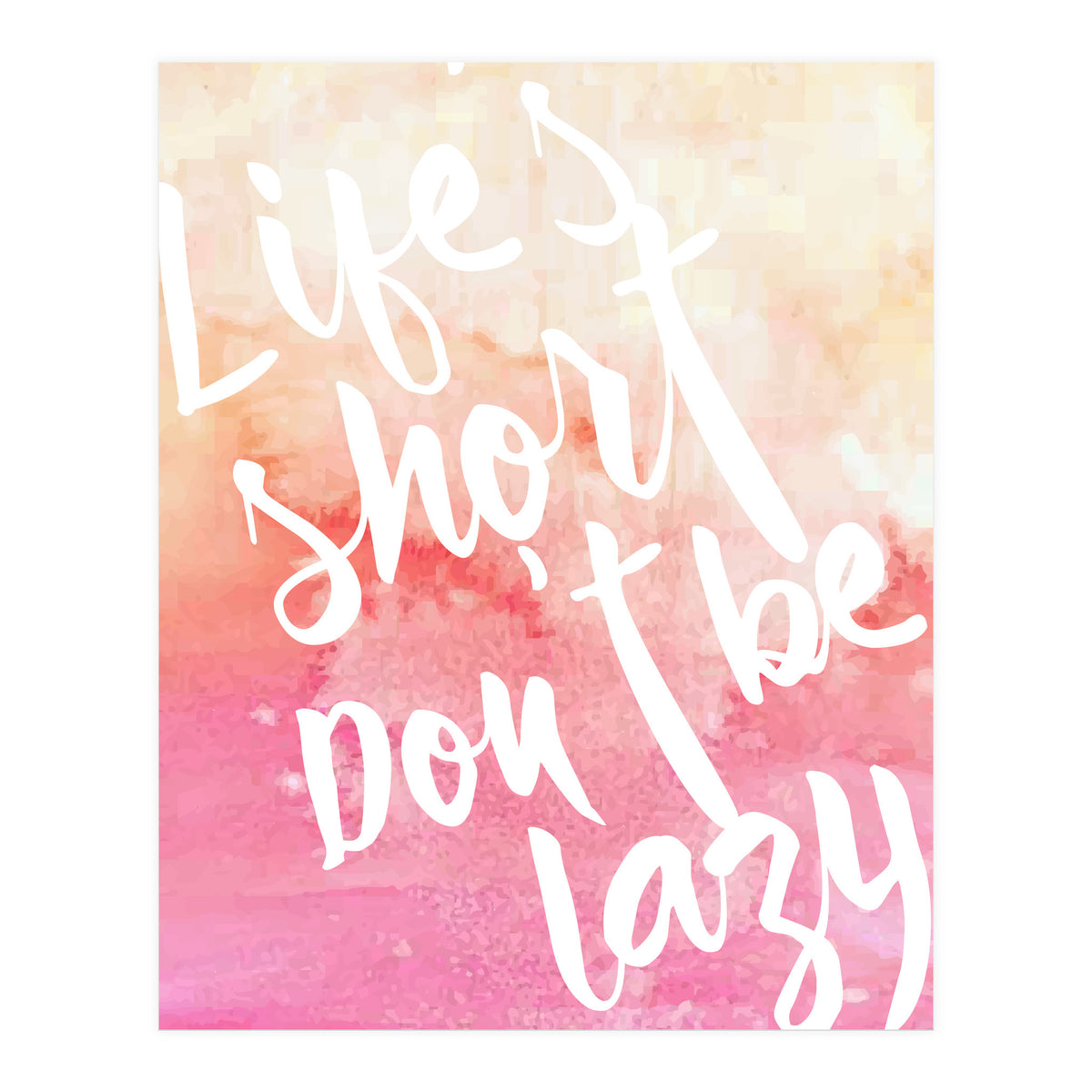 Life's Short, Don't Be Lazy (Print Only)