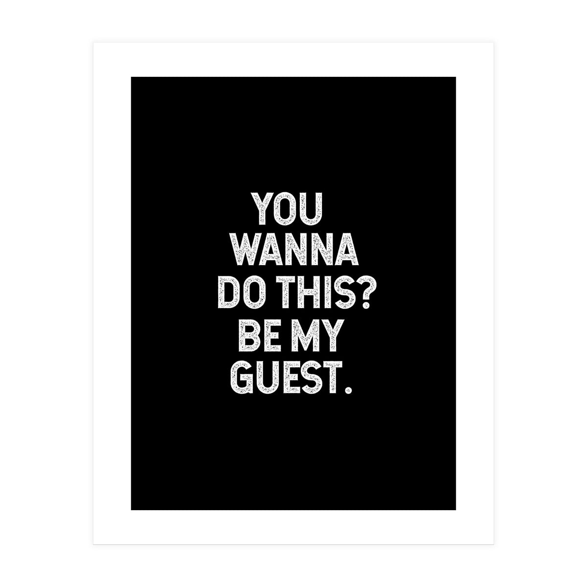 You wanna do this. be my Guest. (Print Only)