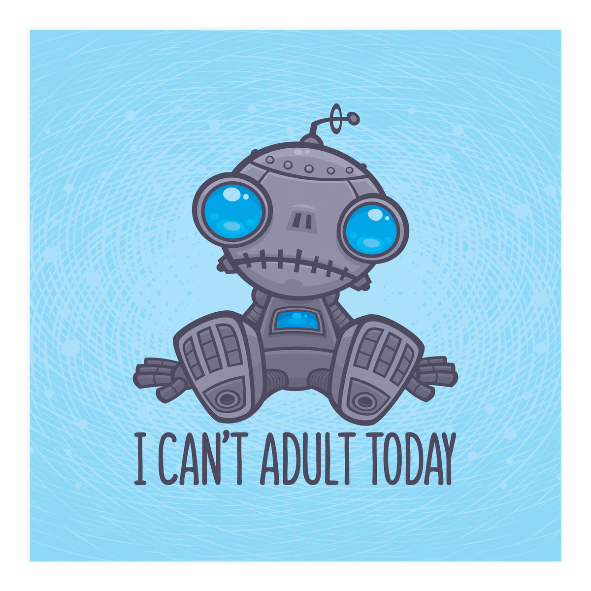 I Can't Adult Today Sad Robot (Print Only)