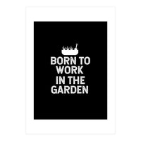 Born to work in the garden  (Print Only)