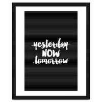 Yesterday Now Tomorrow, Motivational Black and White Typography Print for Modern Wall Decor