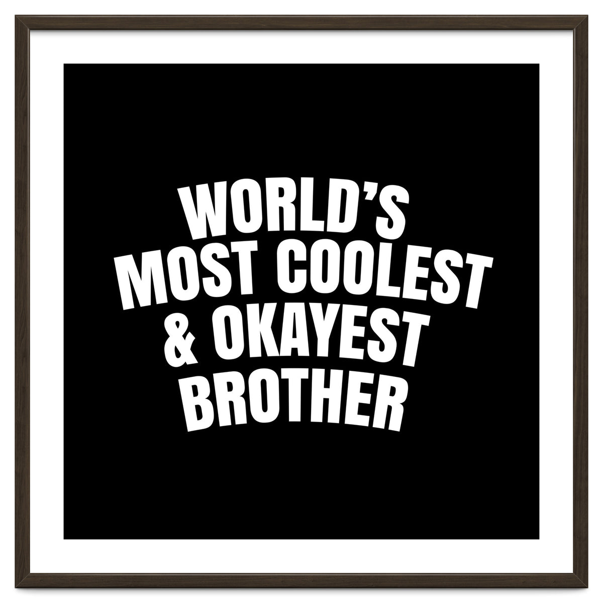 World's most coolest and okayest brother