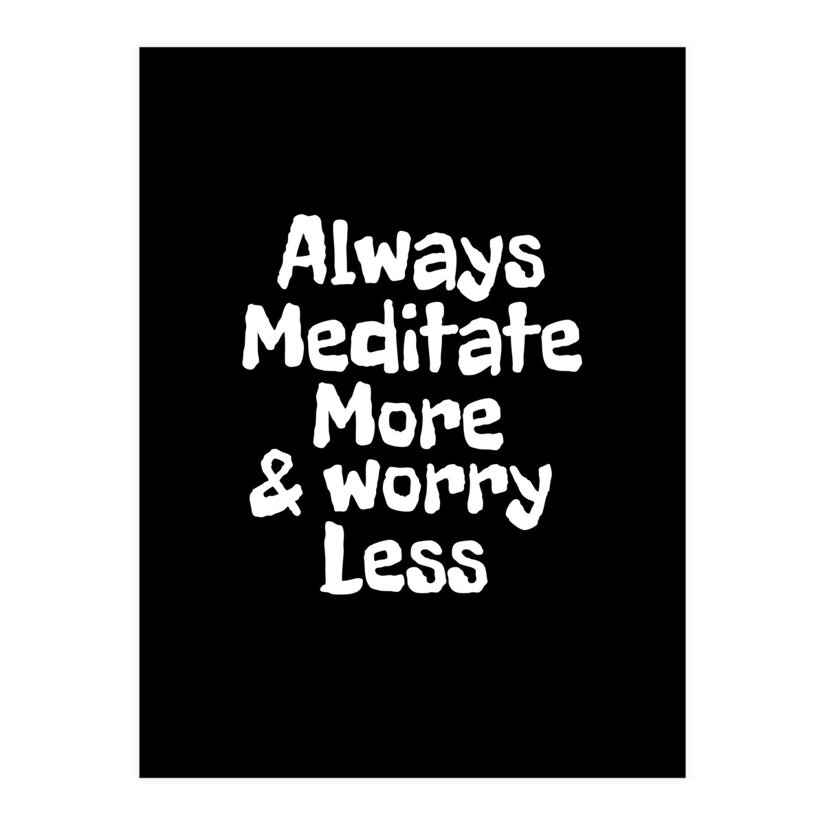 Always meditate more and worry less (Print Only)