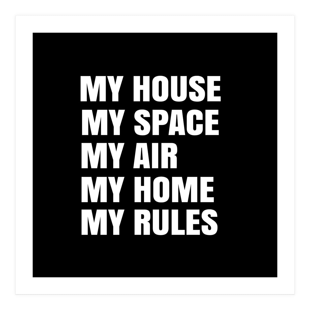 My House. My Space. My Air. My Home. My Rules. (Print Only)