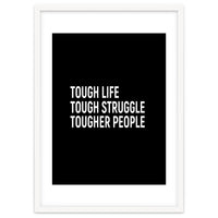 Tough Life Tough Struggle Tougher People