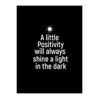 A little positivity will always shine a light in the dark  (Print Only)