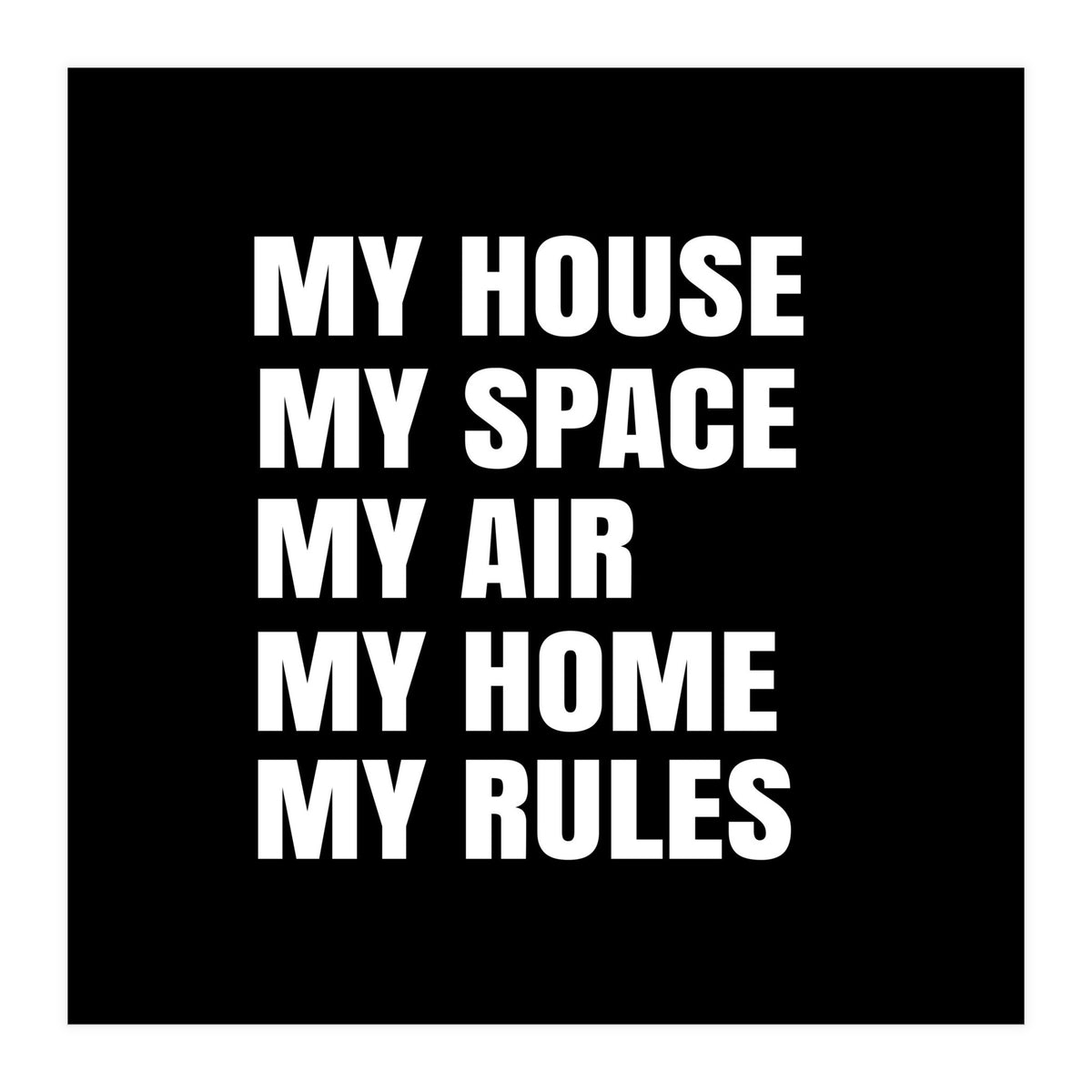 My House. My Space. My Air. My Home. My Rules. (Print Only)