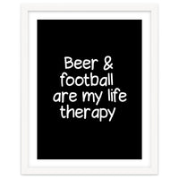 Beer and Football are my life therapy