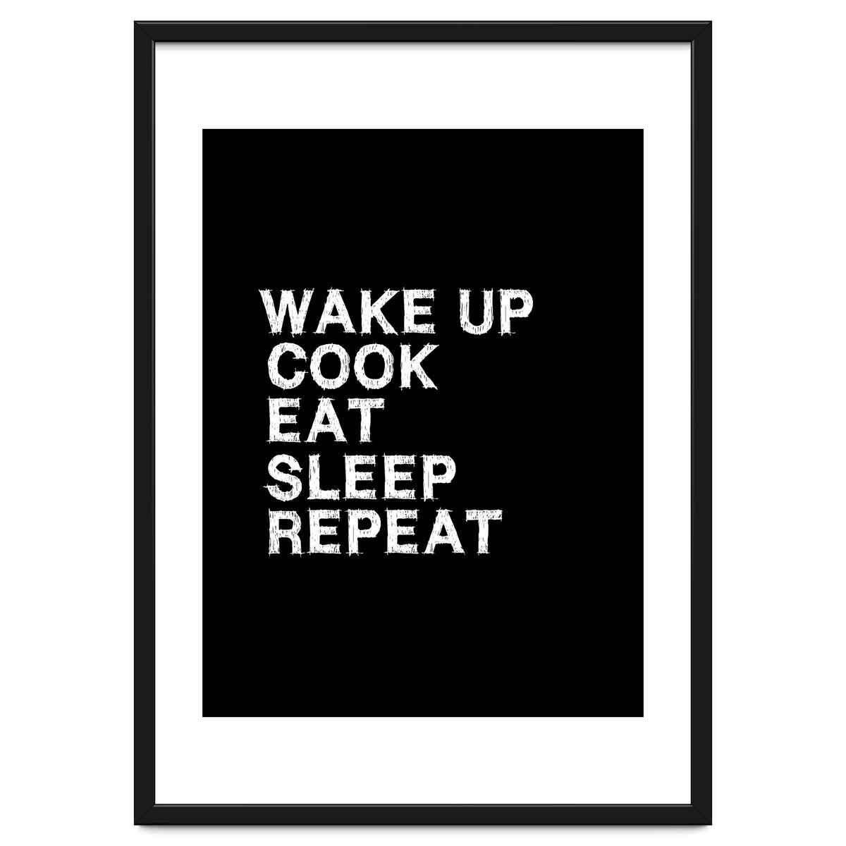 Wake up. Cook. Eat. Sleep. Repeat.