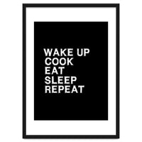 Wake up. Cook. Eat. Sleep. Repeat.