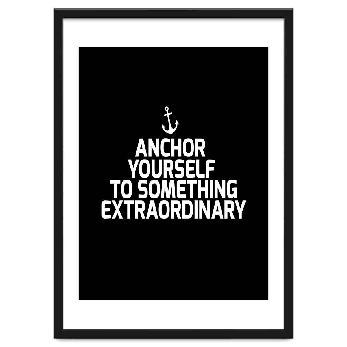 Anchor yourself to something extraordinary