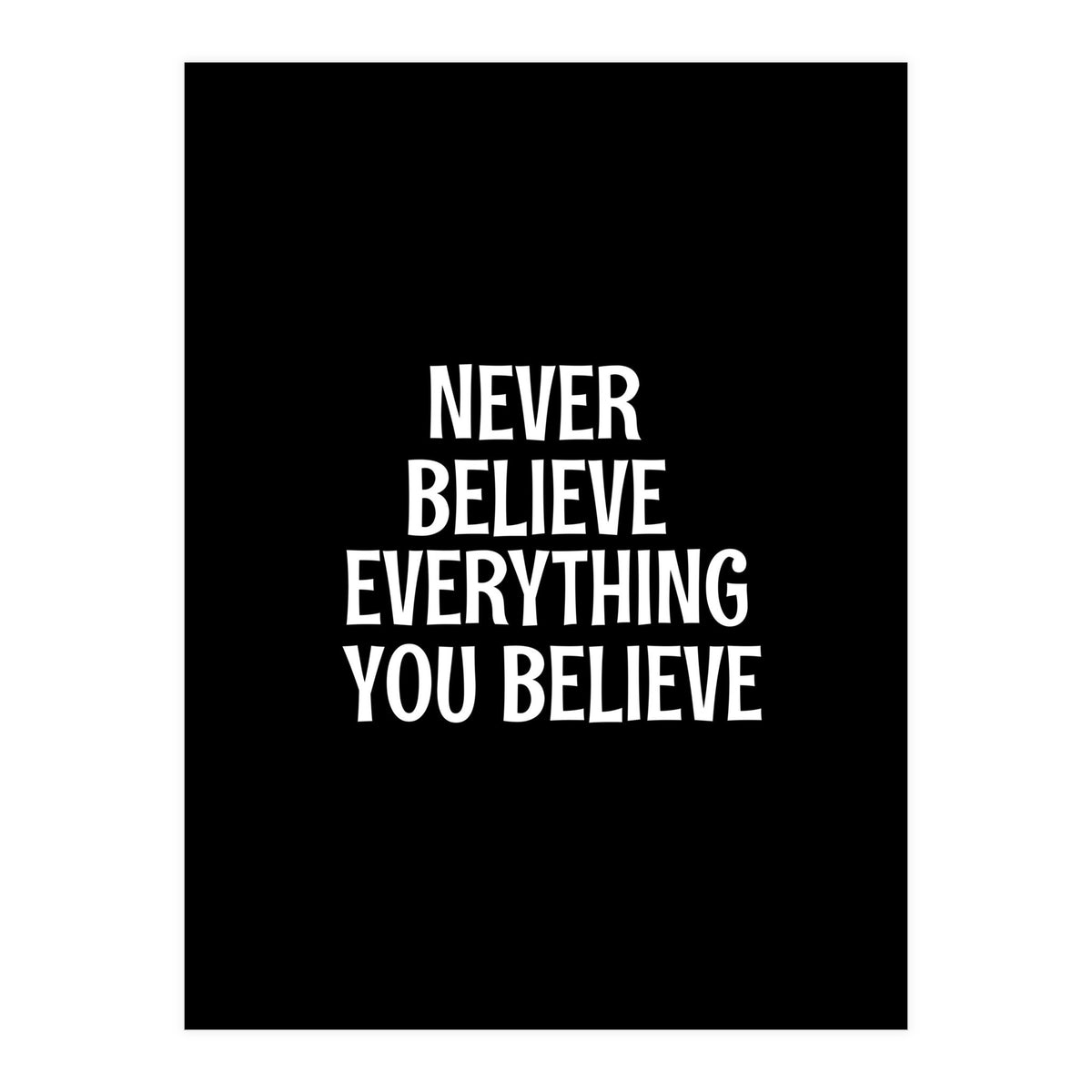 Never believe everything you believe  (Print Only)