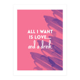 All I Want Is Love....and A Drink (Print Only) thumbnail