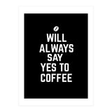 Will always say yes to coffee (Print Only) thumbnail