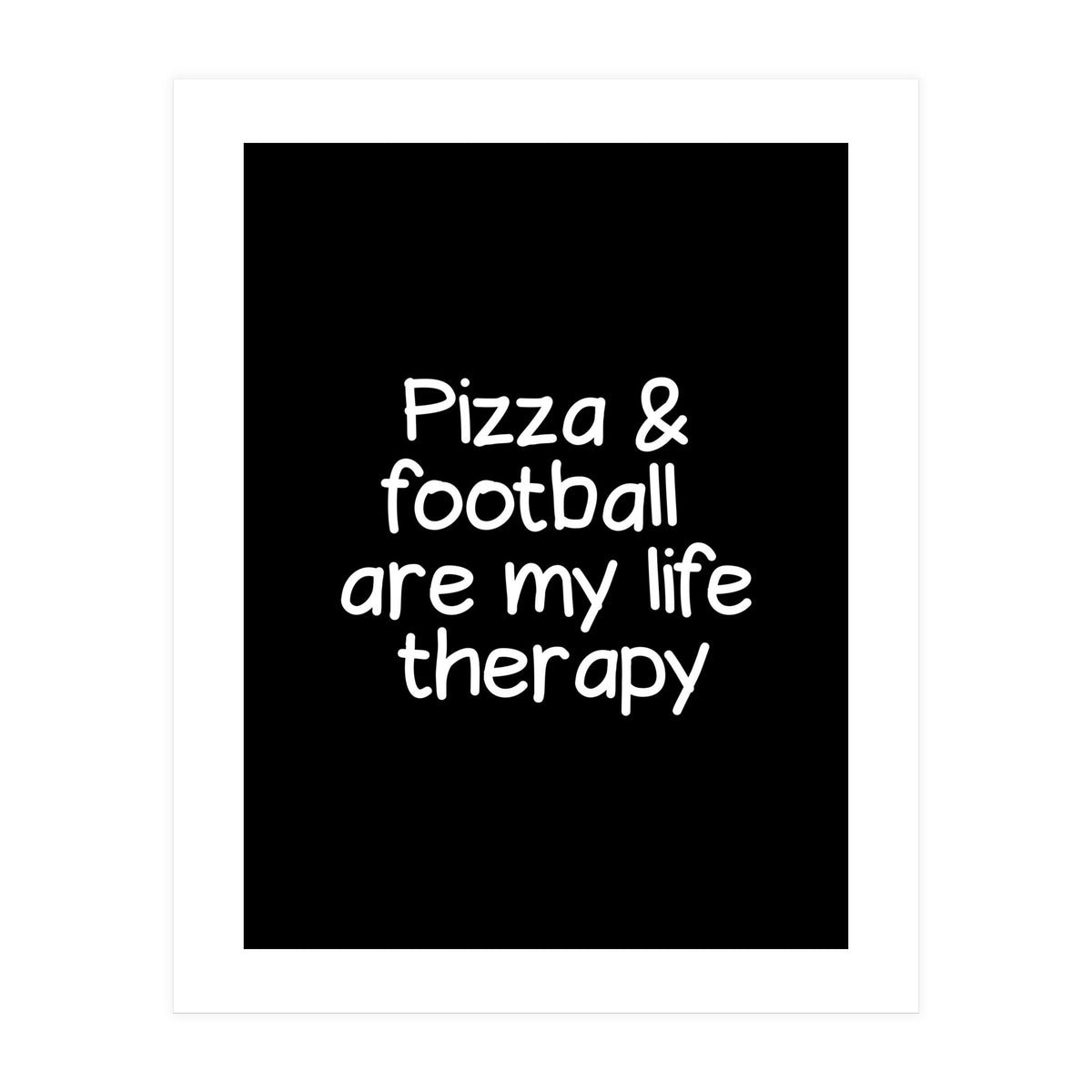 Pizza and football are my life therapy (Print Only)