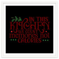 In This Kitchen We Count Memories Not Calories