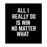 All I really do is win no matter what  (Print Only) thumbnail
