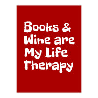 Books and Wine are my life therapy (Print Only)