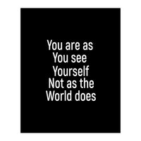 You are as you see yourself. Not as the world does. (Print Only)