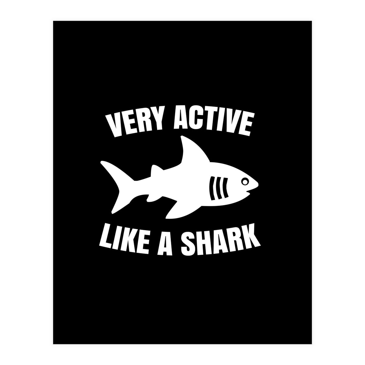 Very active like a shark  (Print Only)