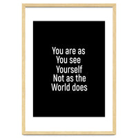 You are as you see yourself. Not as the world does.