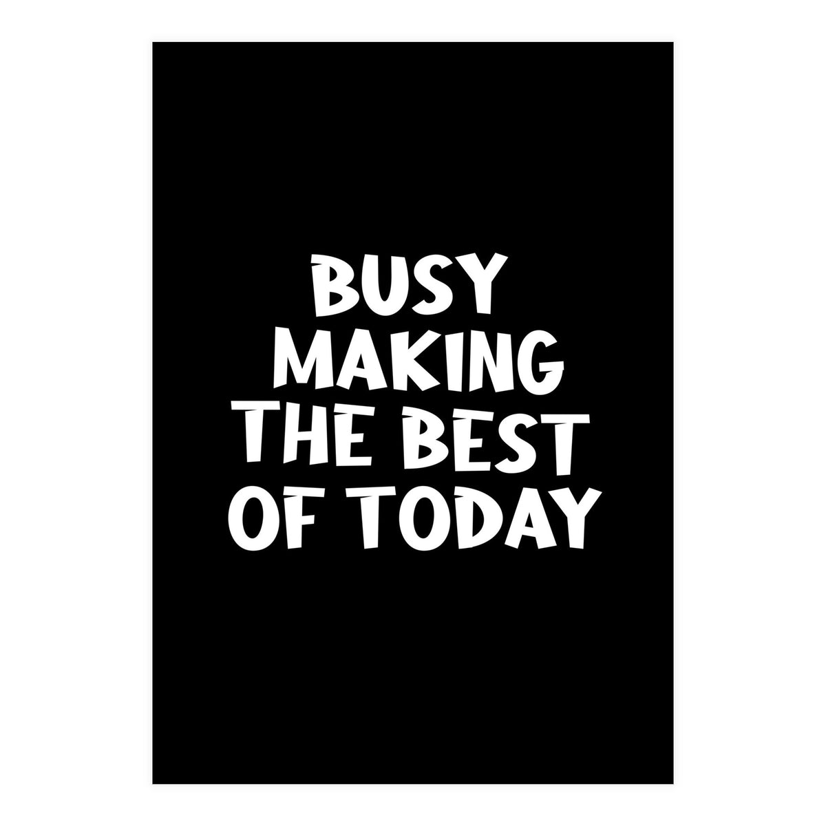 Busy making the best of today (Print Only)