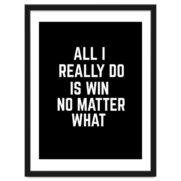 All I really do is win no matter what