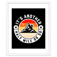 It's Another Half Mile Or So – Funny Hiking Quote Gift For Hikers