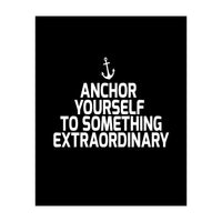 Anchor yourself to something extraordinary  (Print Only)