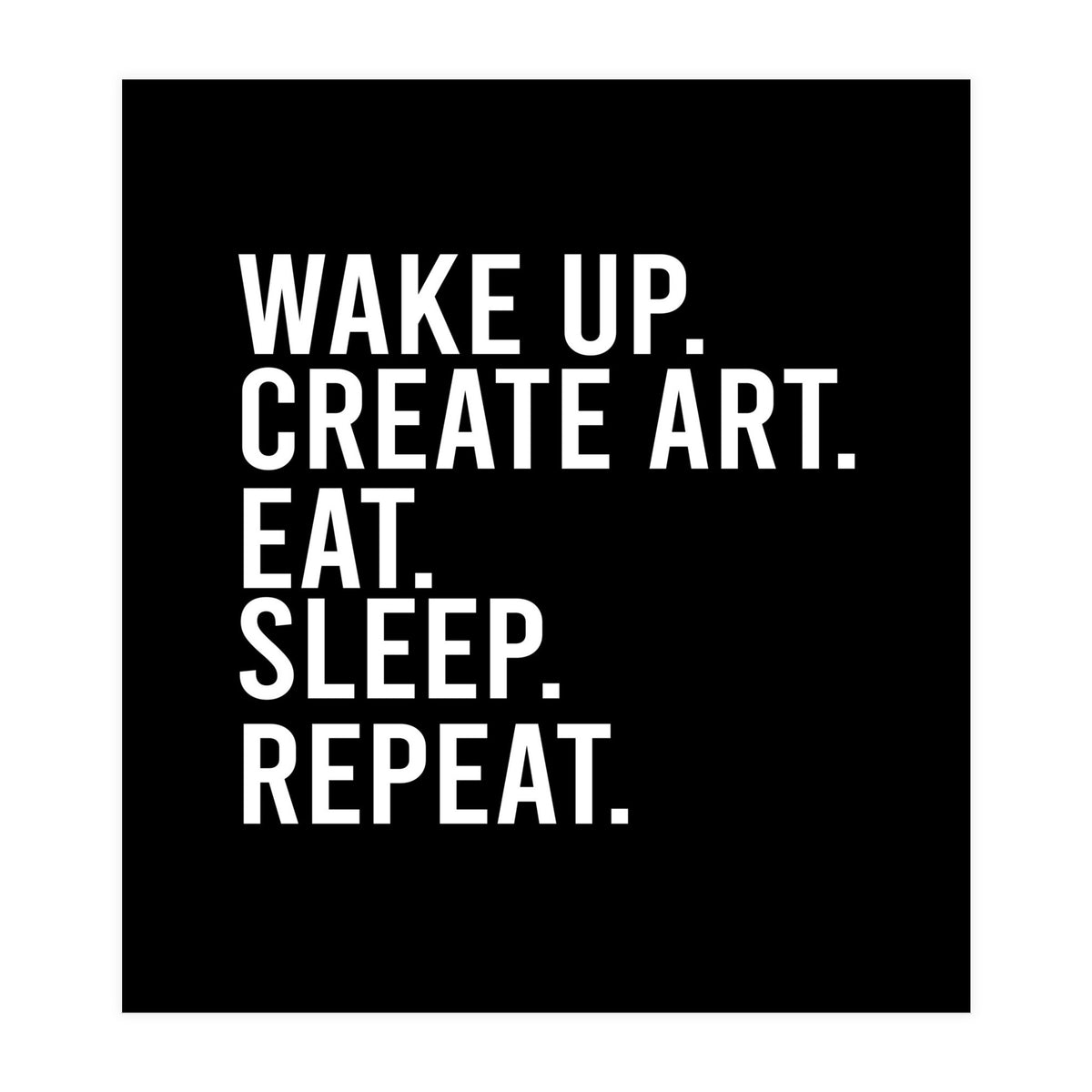 Wake Up Create Art Eat Sleep Repeat (Print Only)