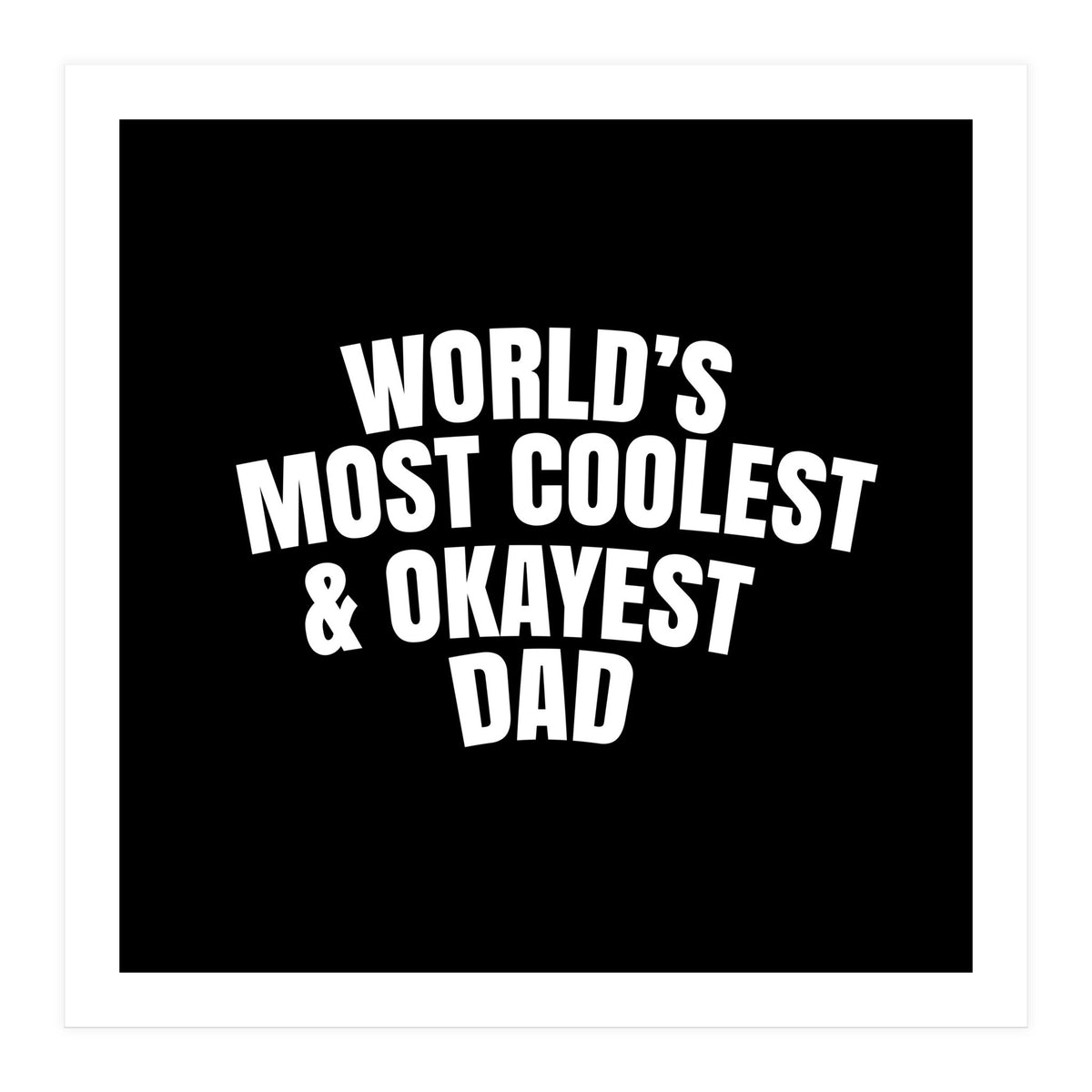 World's most coolest and okayest dad (Print Only)