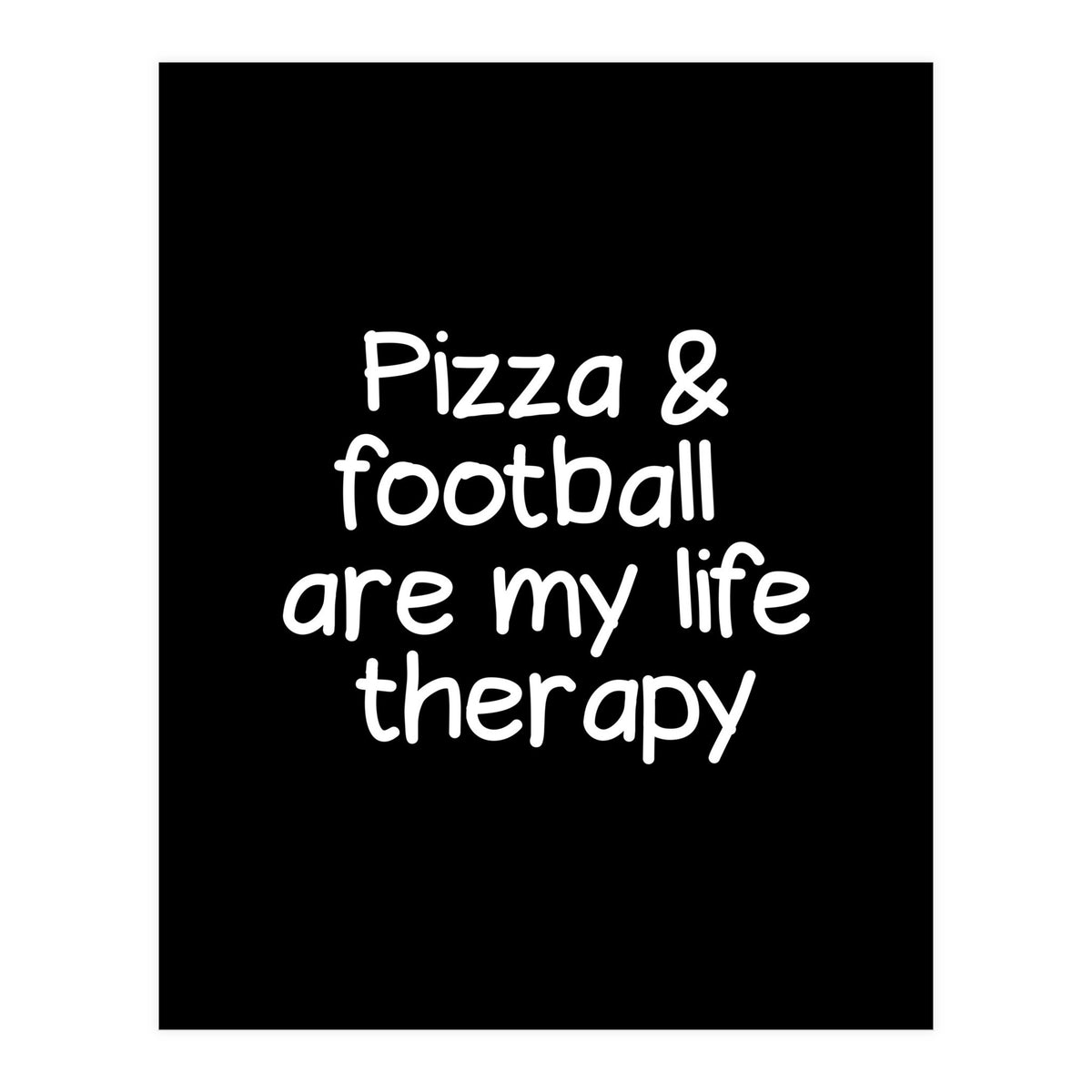 Pizza and football are my life therapy (Print Only)