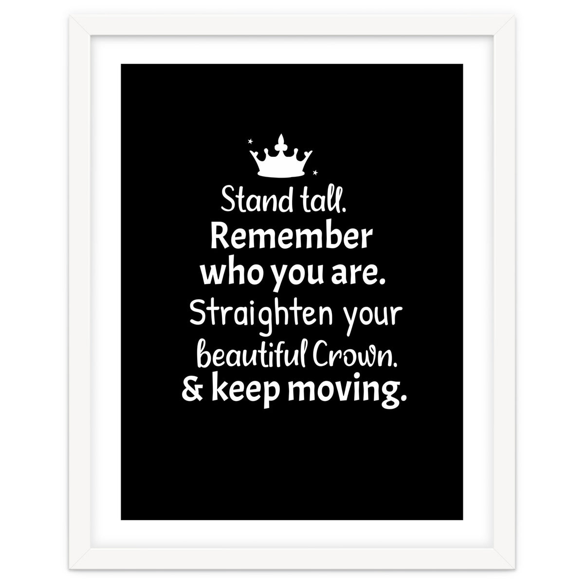 Stand tall. Remember who you are. Adjust your beautiful crown and keep moving.
