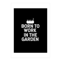 Born to work in the garden  (Print Only)