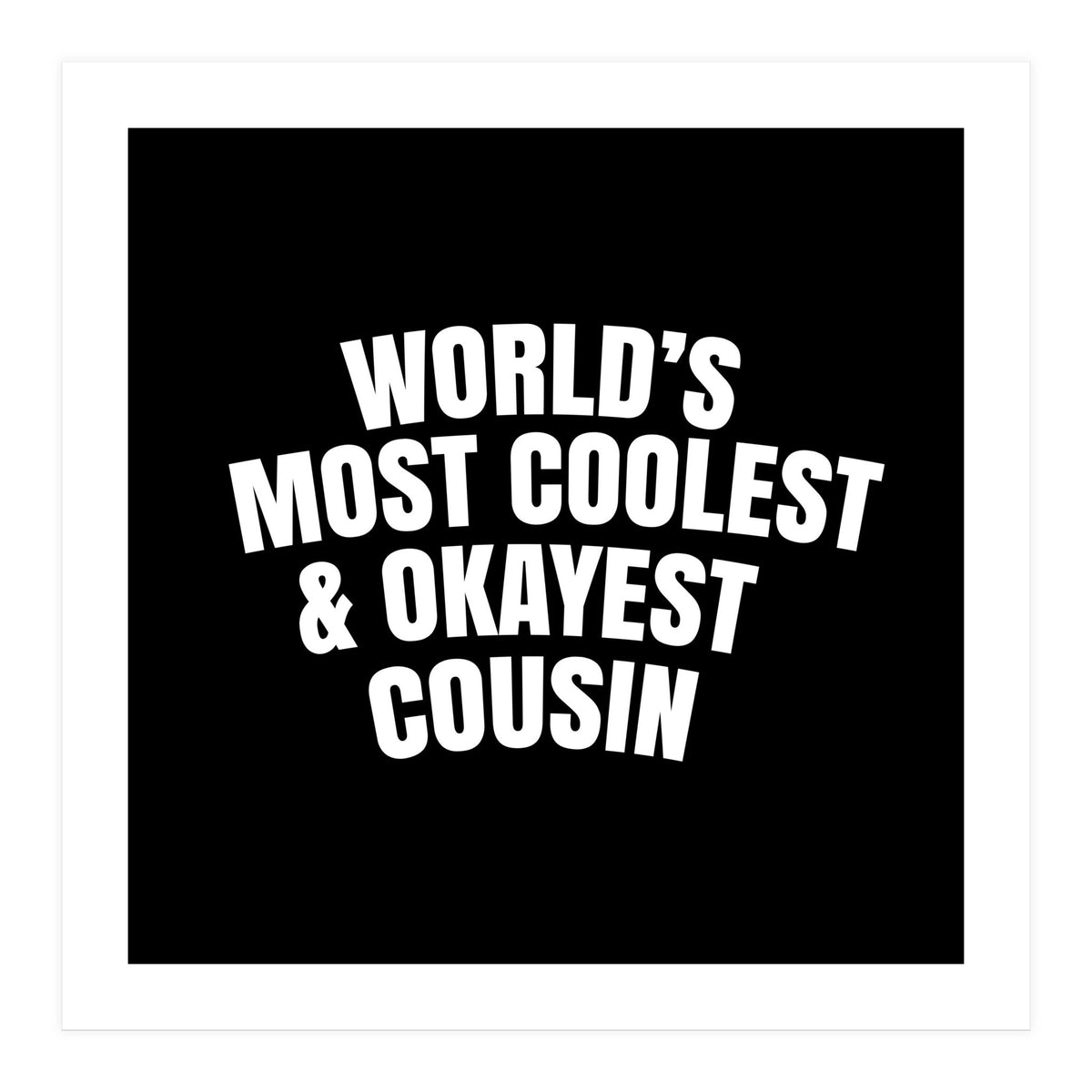 World's most coolest and okayest cousin (Print Only)
