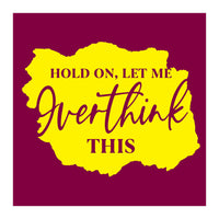 Hold On Let Me overthink this (Print Only)