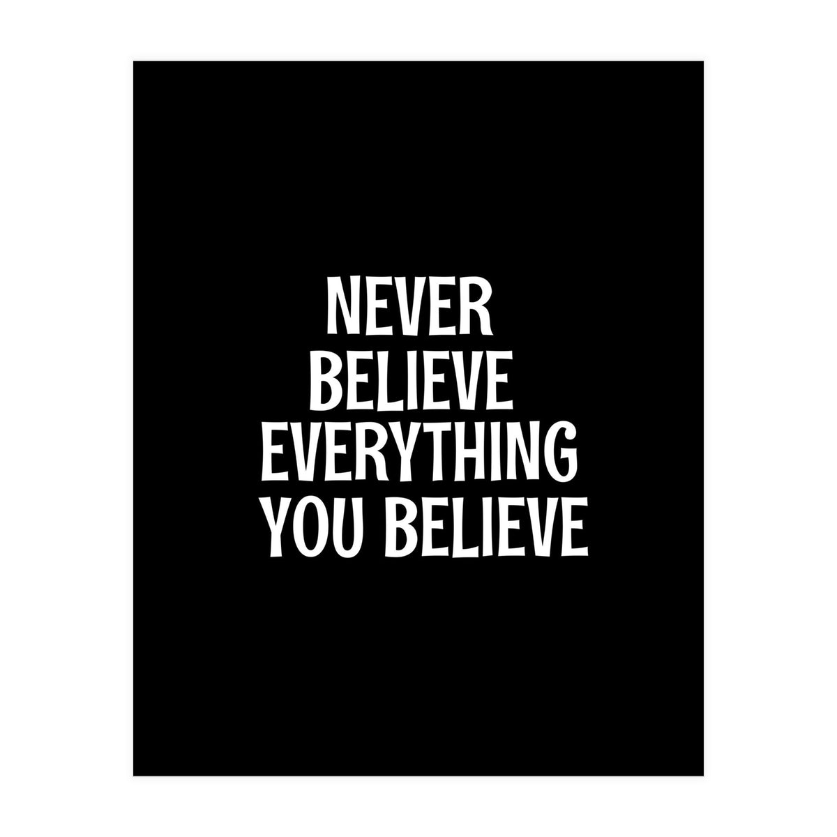 Never believe everything you believe  (Print Only)