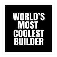 World's most coolest builder (Print Only)