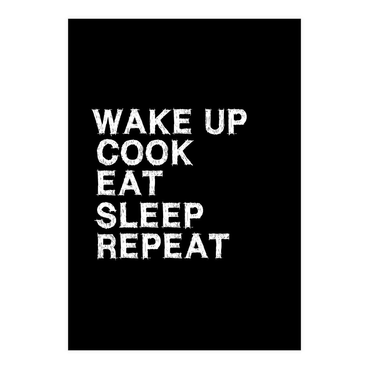 Wake up. Cook. Eat. Sleep. Repeat.  (Print Only)