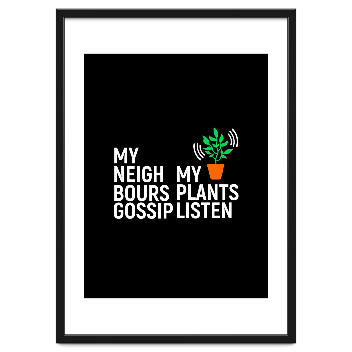 My Neighbours Gossip. My plants listen.
