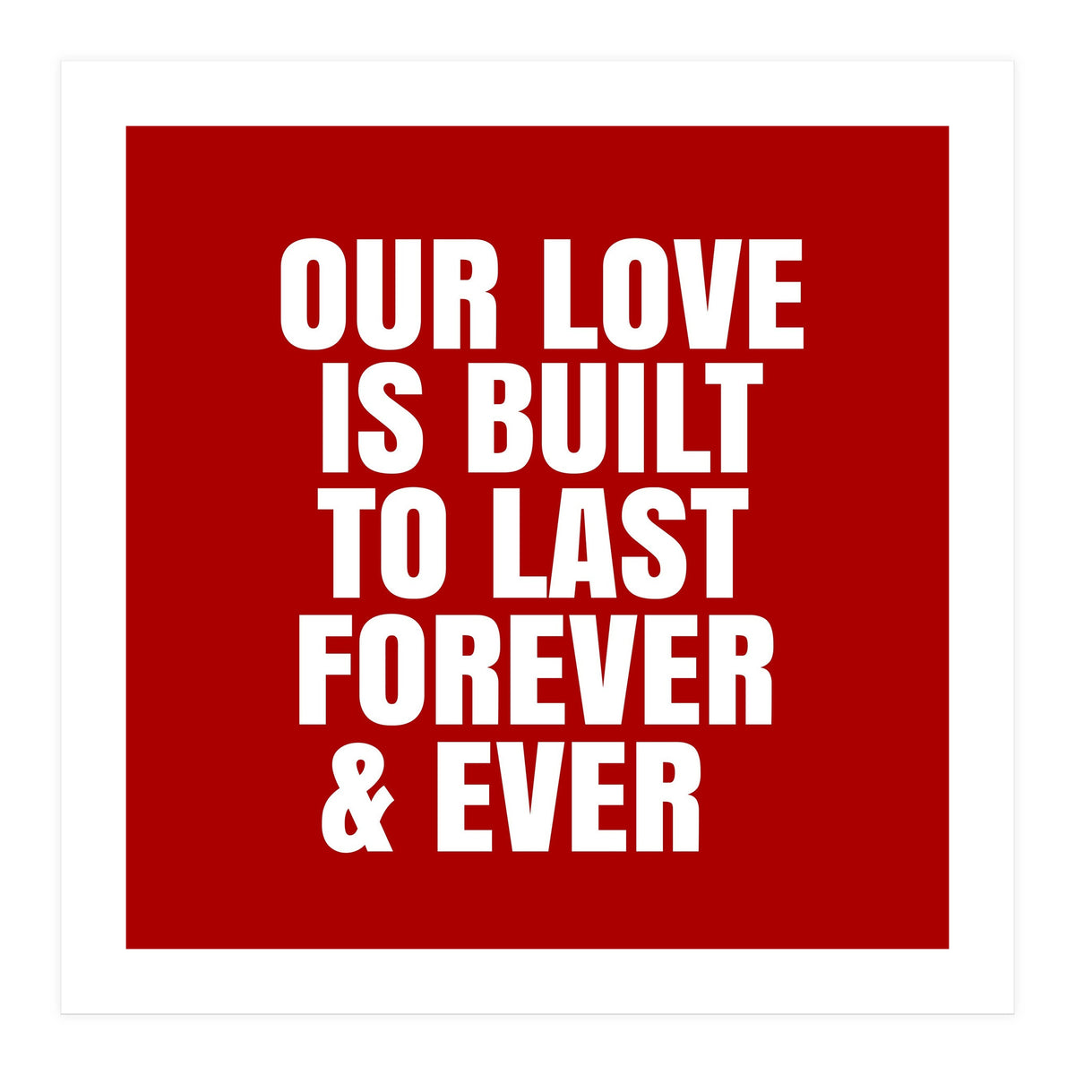 Our love is built to last forever (Print Only)