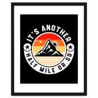 It's Another Half Mile Or So – Funny Hiking Quote Gift For Hikers