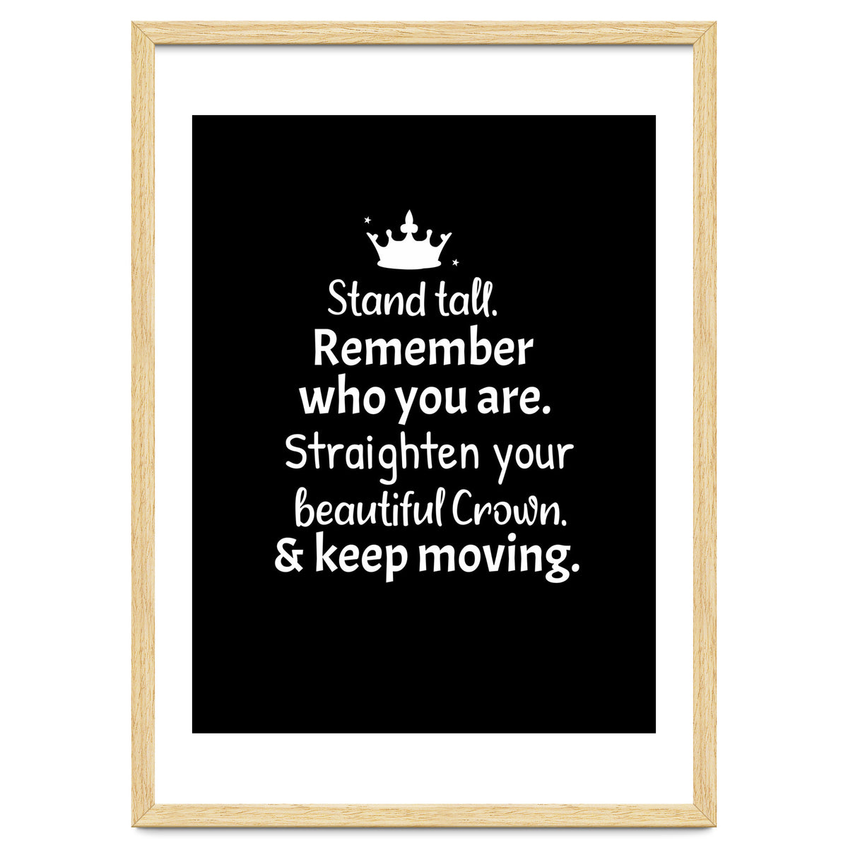 Stand tall. Remember who you are. Adjust your beautiful crown and keep moving.