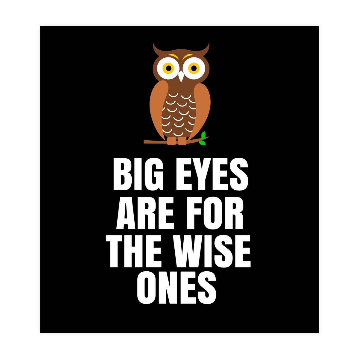 Big Eyes Are For The Wise Ones  (Print Only)
