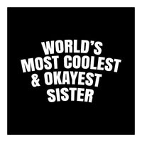 World's most coolest and okayest sister (Print Only)
