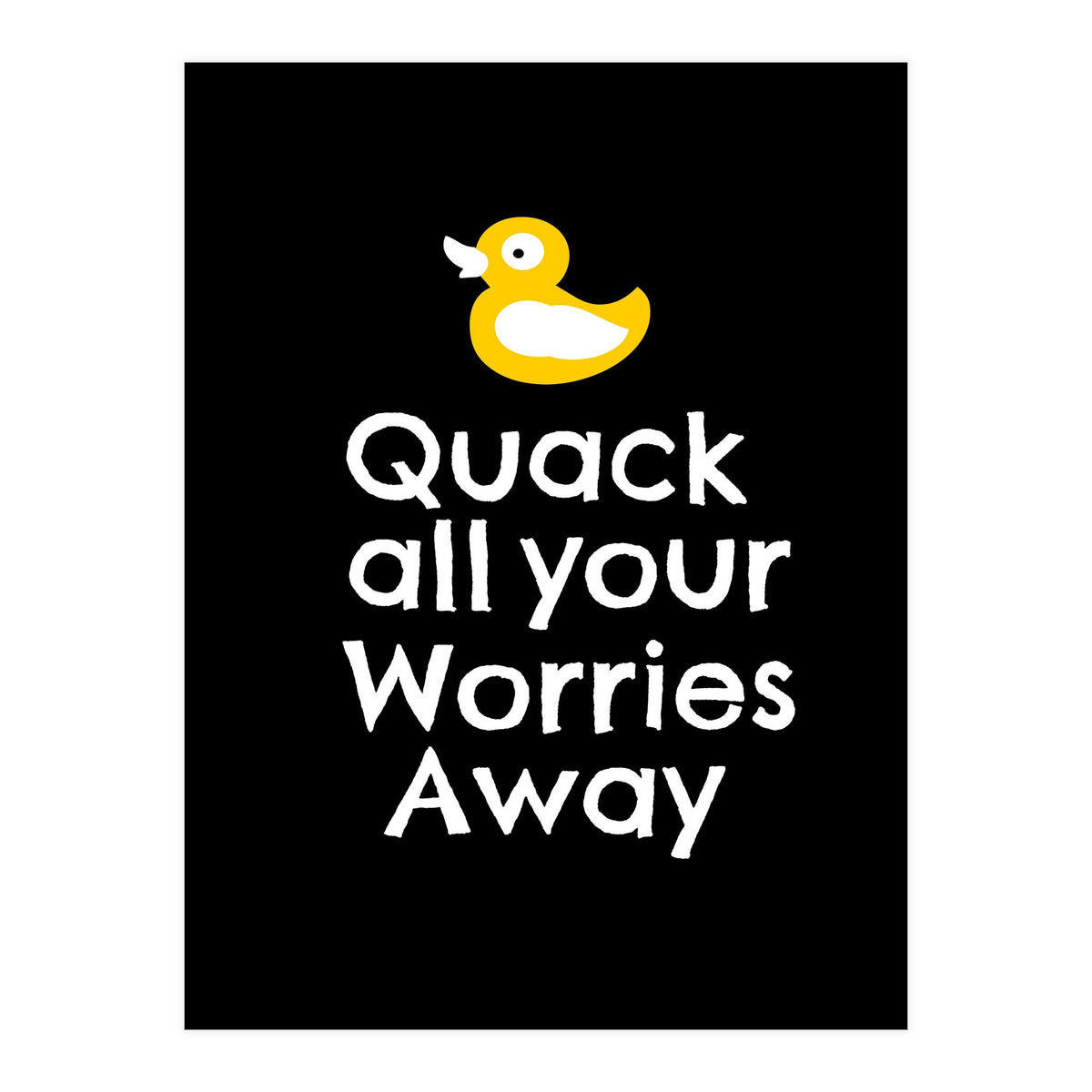 Quack all your worries away  (Print Only)