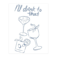 Ill Drink To That (Print Only)