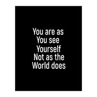 You are as you see yourself. Not as the world does. (Print Only)