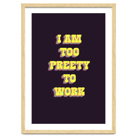 I’m Too Pretty To Work, Funny Feminine Quote Print for Office Home Decor